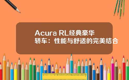 Acura RL经典豪华轿车：性能与舒适的完美结合