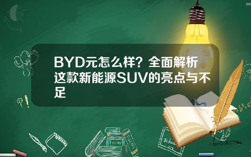 BYD元怎么样？全面解析这款新能源SUV的亮点与不足