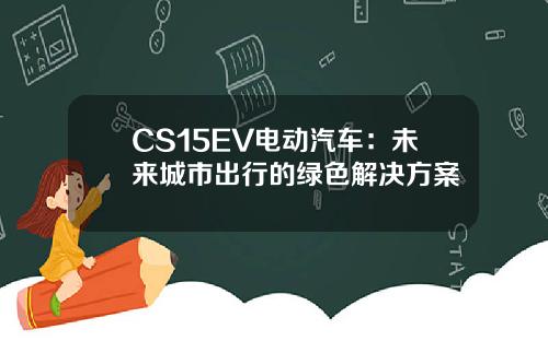 CS15EV电动汽车：未来城市出行的绿色解决方案