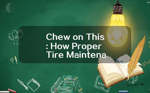 Chew on This: How Proper Tire Maintenance Can Save Your Car's Performance