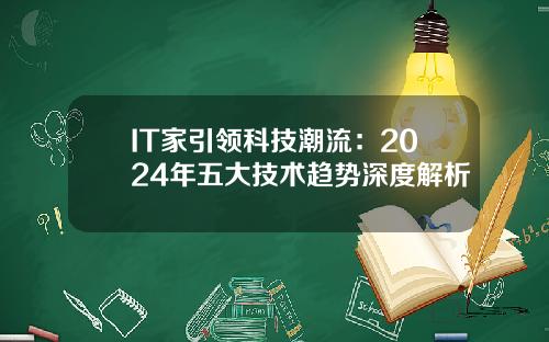 IT家引领科技潮流：2024年五大技术趋势深度解析