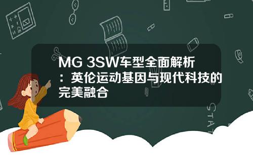 MG 3SW车型全面解析：英伦运动基因与现代科技的完美融合